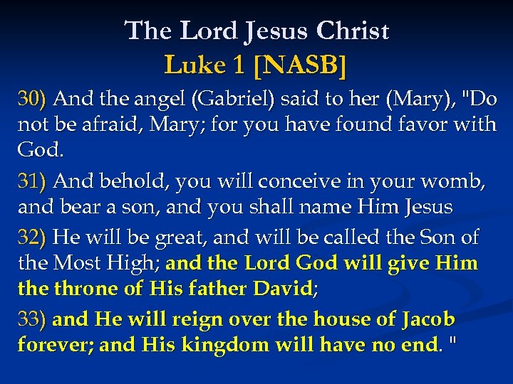 The Lord Jesus Christ Luke 1 [NASB] 30) And the angel (Gabriel) said to