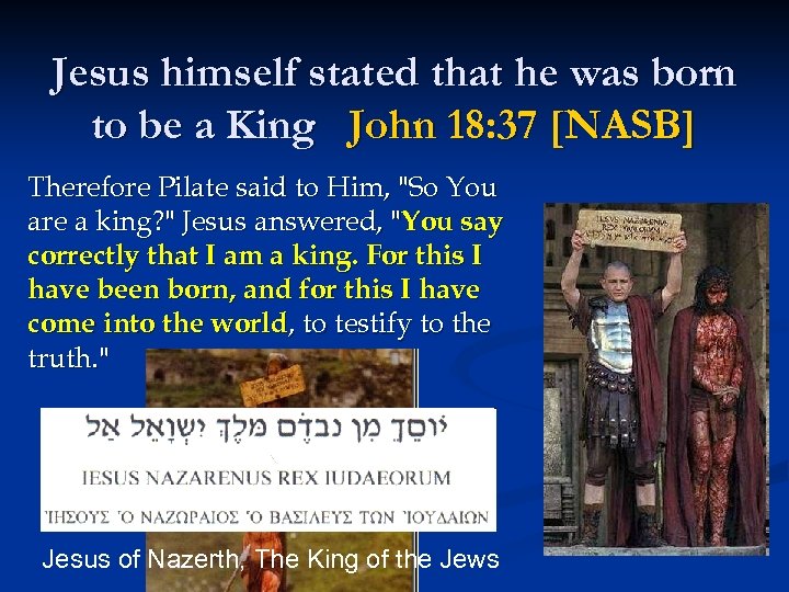 Jesus himself stated that he was born to be a King John 18: 37