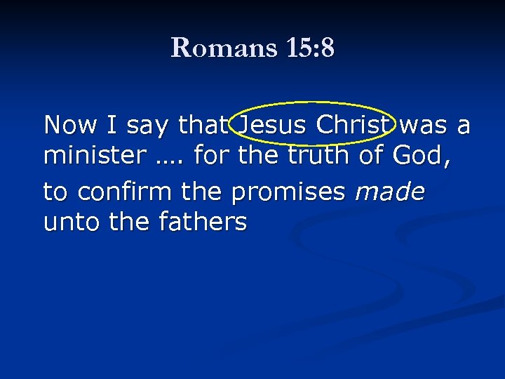 Romans 15: 8 Now I say that Jesus Christ was a minister …. for