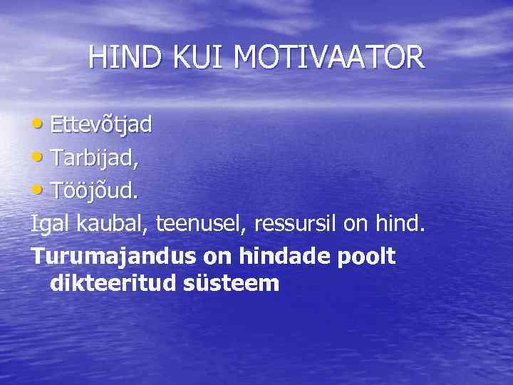 HIND KUI MOTIVAATOR • Ettevõtjad • Tarbijad, • Tööjõud. Igal kaubal, teenusel, ressursil on