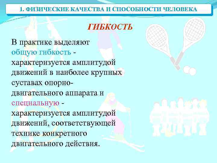 1. ФИЗИЧЕСКИЕ КАЧЕСТВА И СПОСОБНОСТИ ЧЕЛОВЕКА ГИБКОСТЬ В практике выделяют общую гибкость характеризуется амплитудой