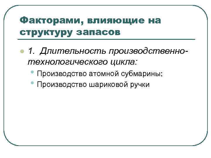 Факторами, влияющие на структуру запасов l 1. Длительность производственнотехнологического цикла: • Производство атомной субмарины;