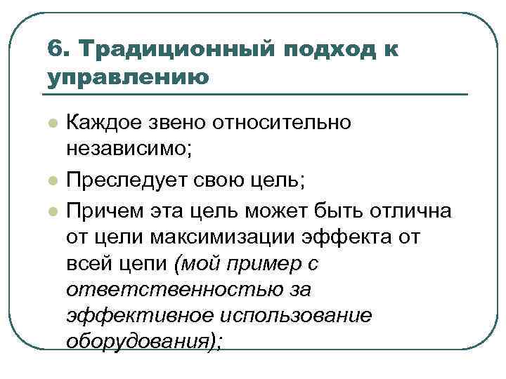 6. Традиционный подход к управлению l l l Каждое звено относительно независимо; Преследует свою