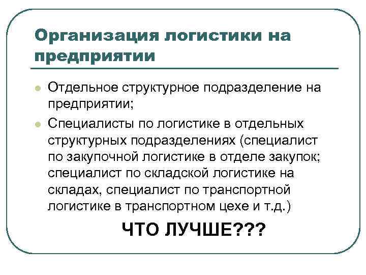 Организация логистики на предприятии l l Отдельное структурное подразделение на предприятии; Специалисты по логистике