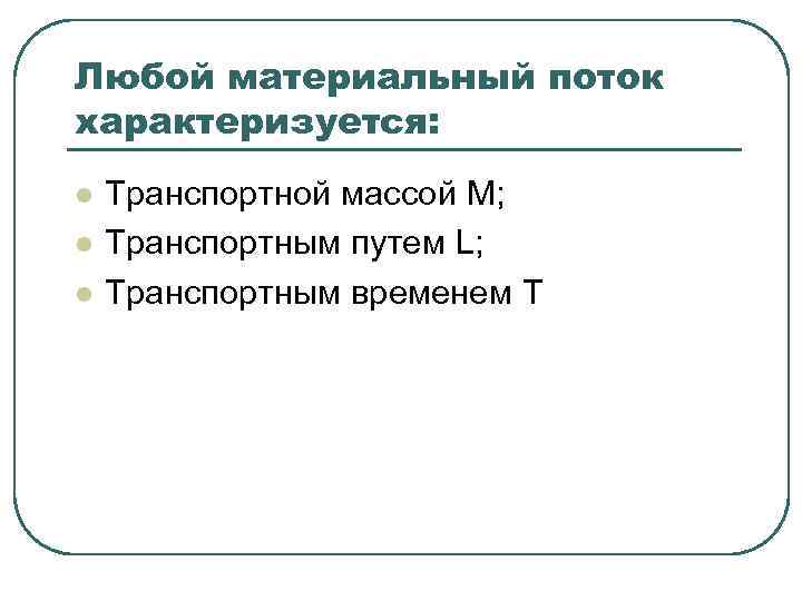 Любой материальный поток характеризуется: l l l Транспортной массой M; Транспортным путем L; Транспортным