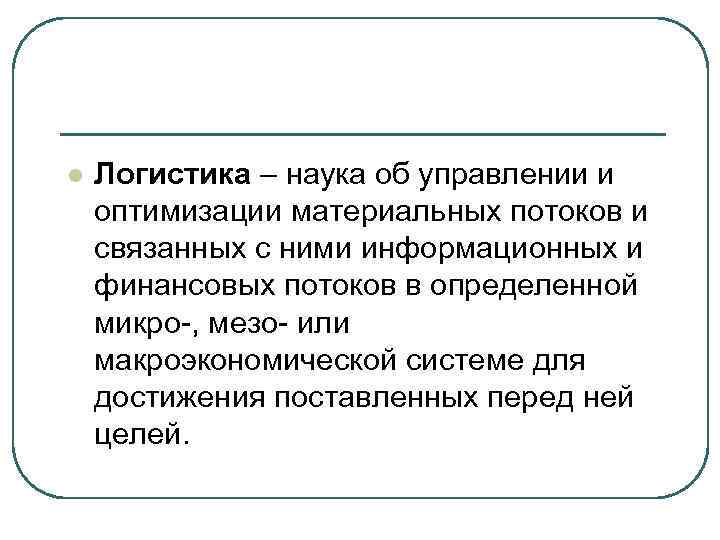 l Логистика – наука об управлении и оптимизации материальных потоков и связанных с ними