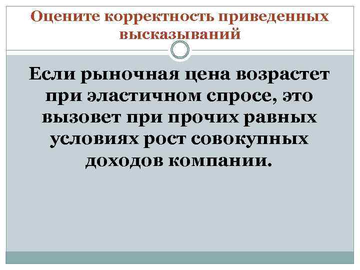 Оцените корректность приведенных высказываний Если рыночная цена возрастет при эластичном спросе, это вызовет при