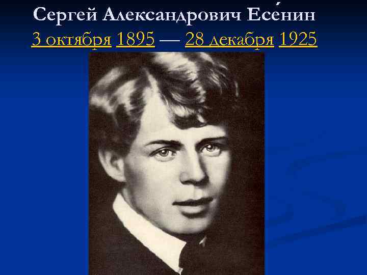 Сергей Александрович Есе нин 3 октября 1895 — 28 декабря 1925 