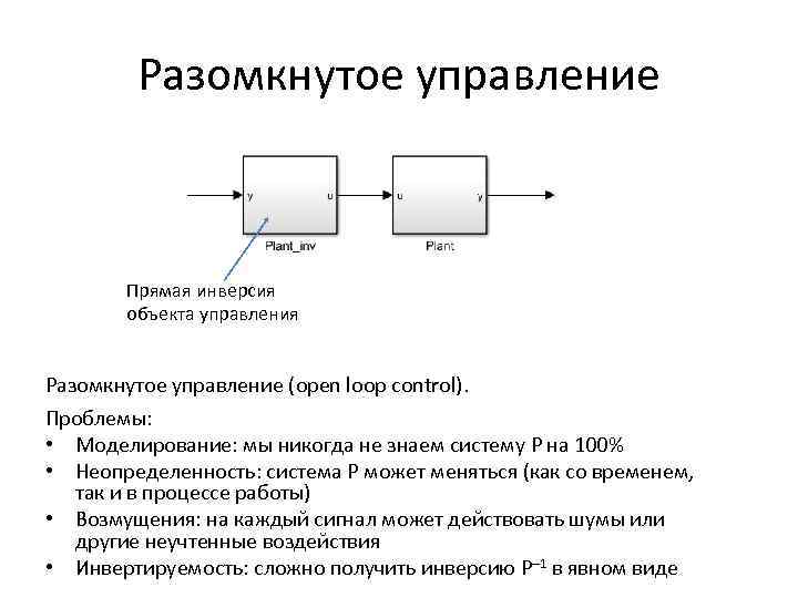 Разомкнутое управление Прямая инверсия объекта управления Разомкнутое управление (open loop control). Проблемы: • Моделирование: