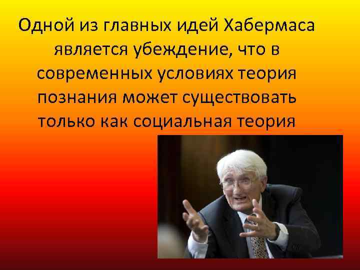 Одной из главных идей Хабермаса является убеждение, что в современных условиях теория познания может
