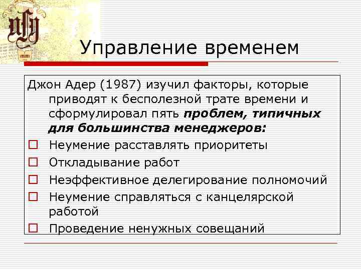 Управление временем Джон Адер (1987) изучил факторы, которые приводят к бесполезной трате времени и