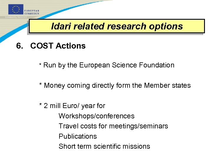 Idari related research options 6. COST Actions * Run by the European Science Foundation