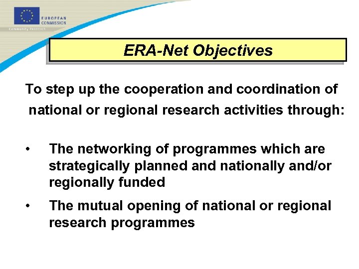 ERA-Net Objectives To step up the cooperation and coordination of national or regional research