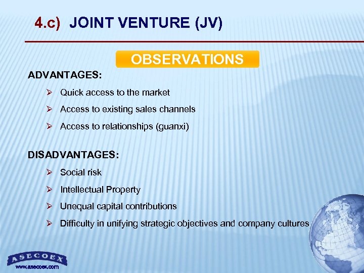 4. c) JOINT VENTURE (JV) OBSERVATIONS ADVANTAGES: Ø Quick access to the market Ø