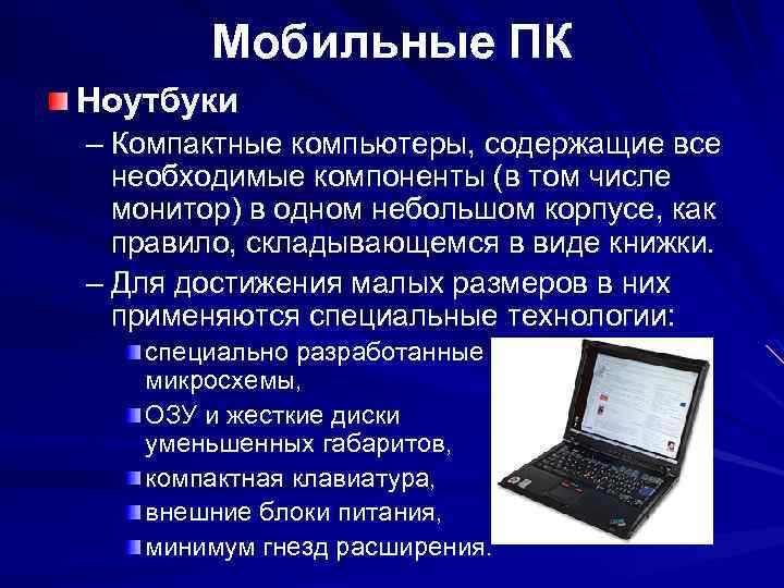 Мобильные ПК Ноутбуки – Компактные компьютеры, содержащие все необходимые компоненты (в том числе монитор)