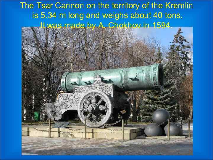 The Tsar Cannon on the territory of the Kremlin is 5. 34 m long