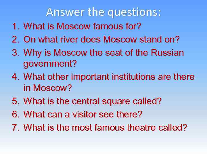 1. 2. 3. 4. 5. 6. 7. Answer the questions: What is Moscow famous