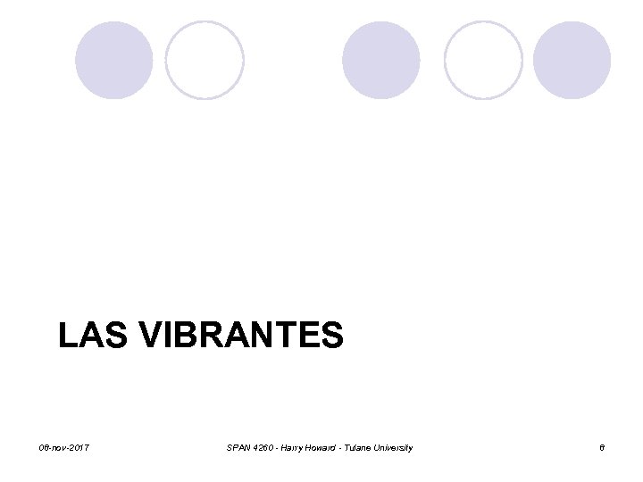 LAS VIBRANTES 08 -nov-2017 SPAN 4260 - Harry Howard - Tulane University 8 
