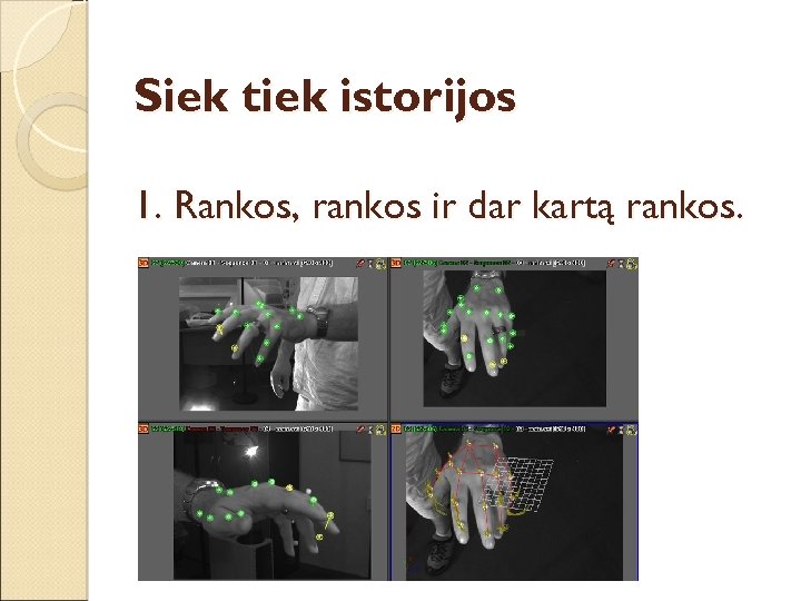 Šiek tiek istorijos 1. Rankos, rankos ir dar kartą rankos. 