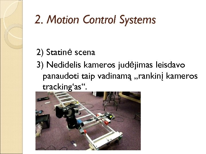 2. Motion Control Systems 2) Statinė scena 3) Nedidelis kameros judėjimas leisdavo panaudoti taip