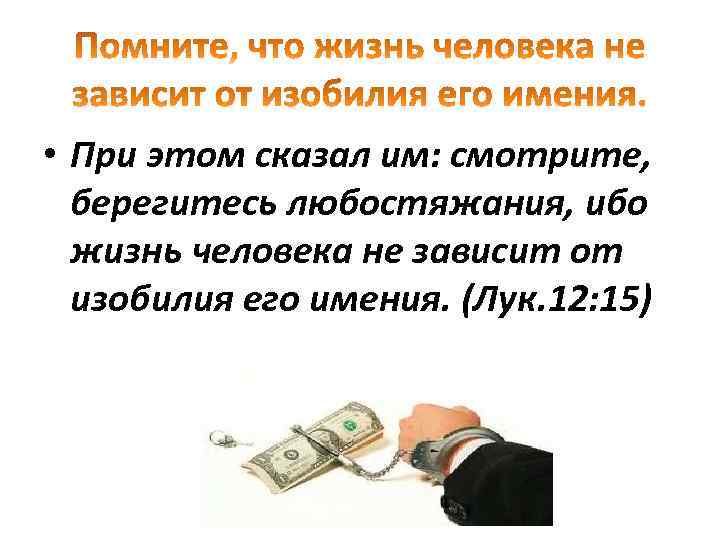  • При этом сказал им: смотрите, берегитесь любостяжания, ибо жизнь человека не зависит