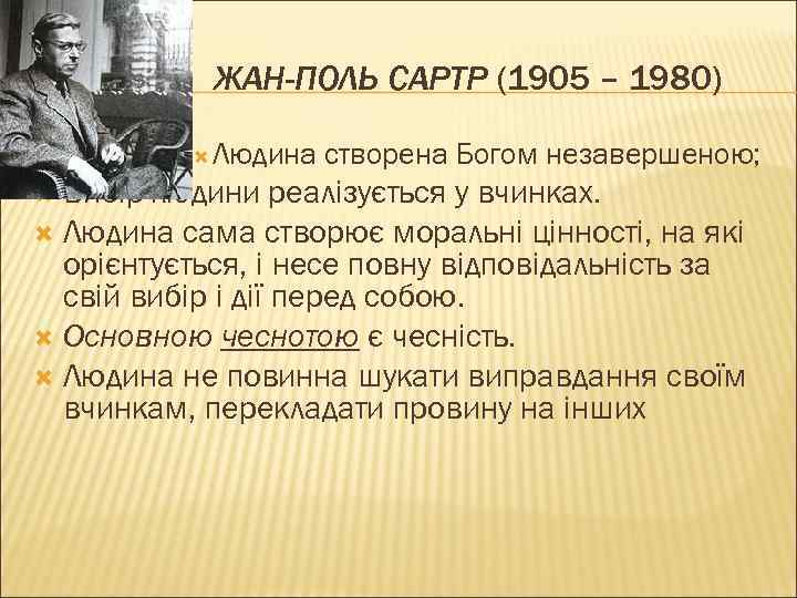 ЖАН-ПОЛЬ САРТР (1905 – 1980) Людина створена Богом незавершеною; Вибір людини реалізується у вчинках.