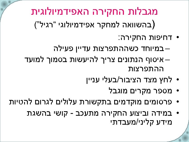  מגבלות החקירה האפידמיולוגית • • • )בהשוואה למחקר אפידמיולוגי “רגיל”( דחיפות החקירה: –