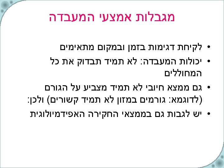  מגבלות אמצעי המעבדה • • לקיחת דגימות בזמן ובמקום מתאימים יכולות המעבדה: לא