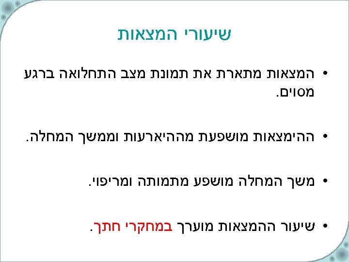  שיעורי המצאות • המצאות מתארת את תמונת מצב התחלואה ברגע מסוים. • ההימצאות