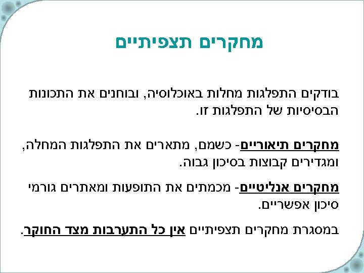  מחקרים תצפיתיים בודקים התפלגות מחלות באוכלוסיה, ובוחנים את התכונות הבסיסיות של התפלגות זו.