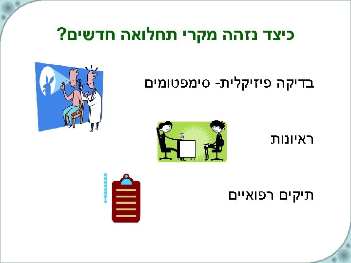  כיצד נזהה מקרי תחלואה חדשים? בדיקה פיזיקלית- סימפטומים ראיונות תיקים רפואיים 