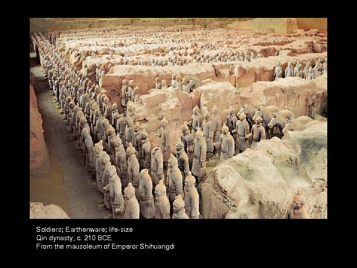 Soldiers; Earthenware; life-size Qin dynasty, c. 210 BCE From the mausoleum of Emperor Shihuangdi