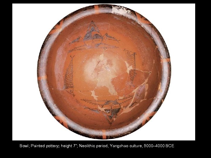 Bowl; Painted pottery; height 7“; Neolithic period, Yangshao culture, 5000– 4000 BCE 