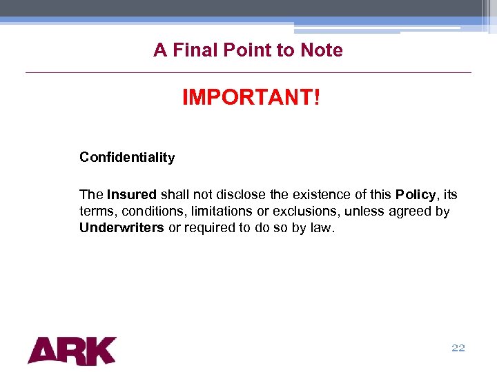 A Final Point to Note IMPORTANT! Confidentiality The Insured shall not disclose the existence