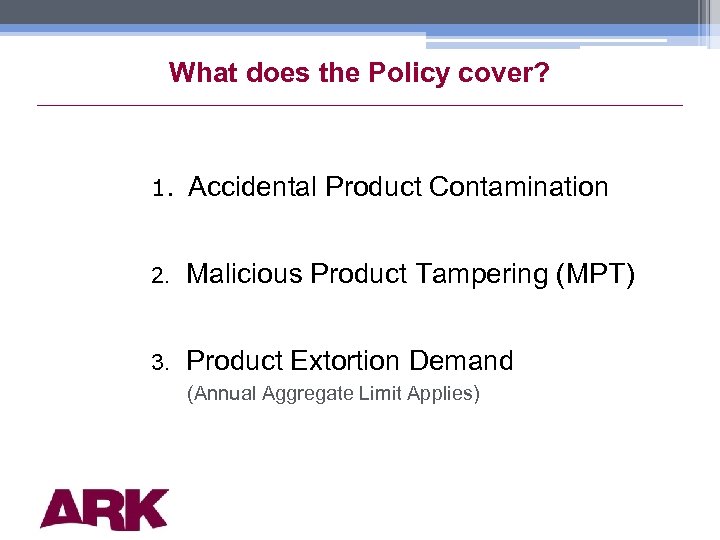 What does the Policy cover? 1. Accidental Product Contamination 2. Malicious Product Tampering (MPT)