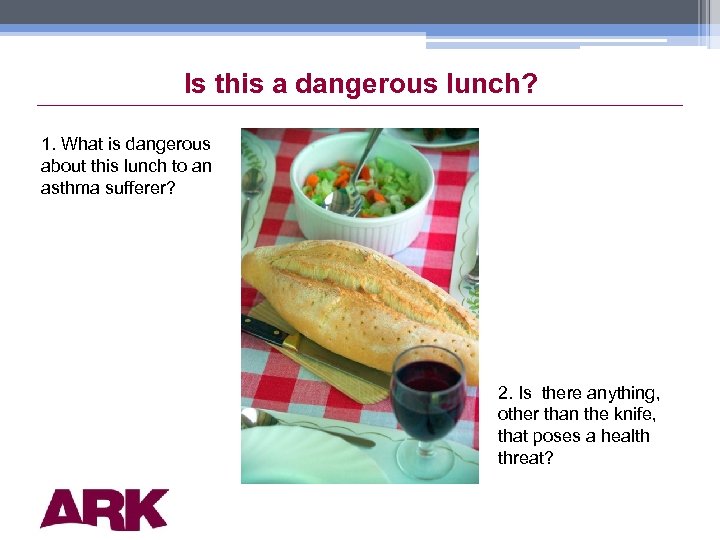 Is this a dangerous lunch? 1. What is dangerous about this lunch to an