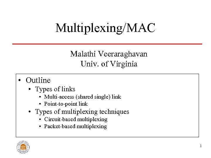 Multiplexing/MAC Malathi Veeraraghavan Univ. of Virginia • Outline • Types of links • Multi-access