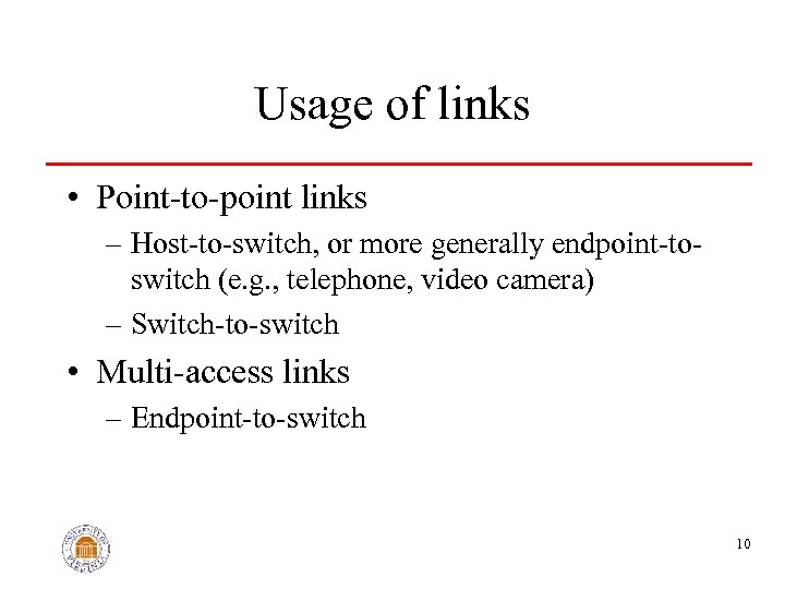 Usage of links • Point-to-point links – Host-to-switch, or more generally endpoint-toswitch (e. g.