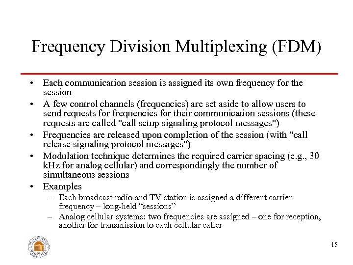Frequency Division Multiplexing (FDM) • Each communication session is assigned its own frequency for