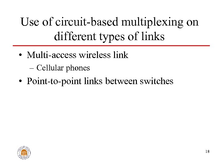 Use of circuit-based multiplexing on different types of links • Multi-access wireless link –