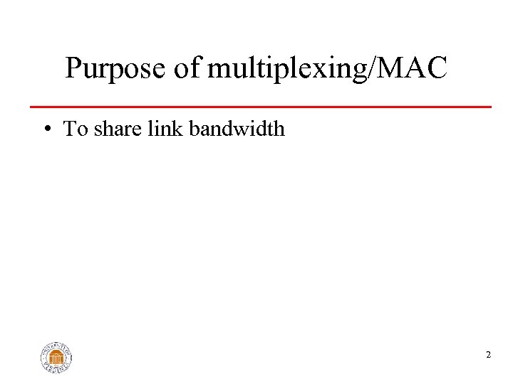 Purpose of multiplexing/MAC • To share link bandwidth 2 