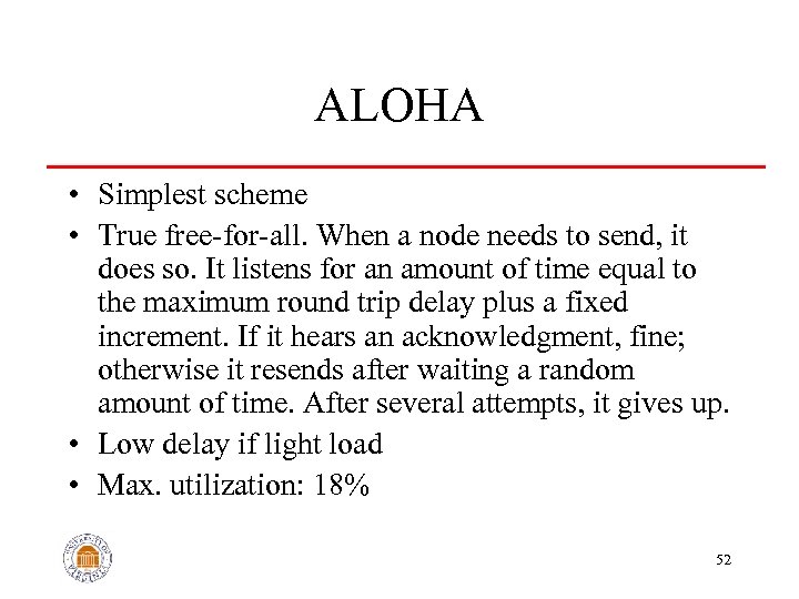 ALOHA • Simplest scheme • True free-for-all. When a node needs to send, it