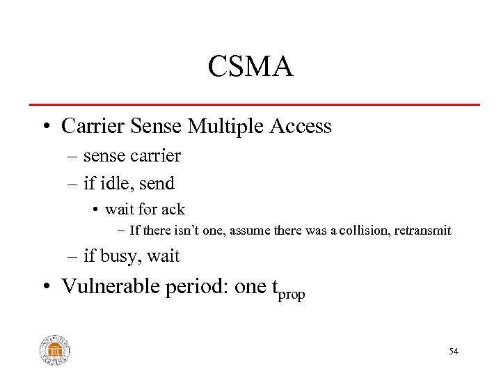 CSMA • Carrier Sense Multiple Access – sense carrier – if idle, send •
