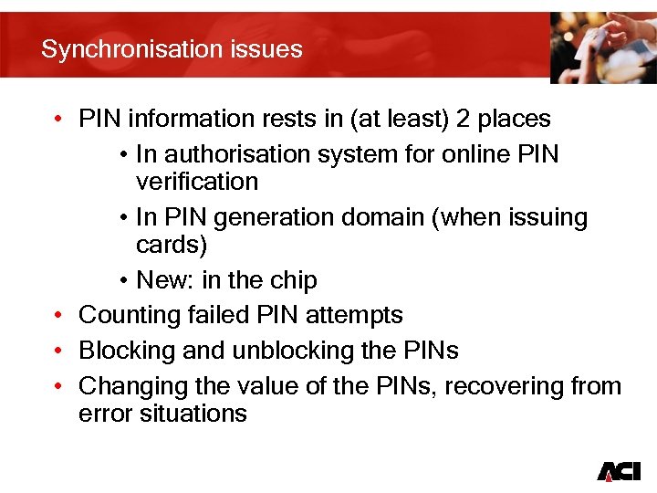 Synchronisation issues • PIN information rests in (at least) 2 places • In authorisation