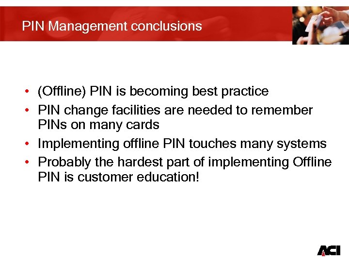 PIN Management conclusions • (Offline) PIN is becoming best practice • PIN change facilities