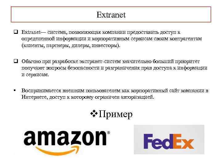 Extranet q Extranet— система, позволяющая компании предоставить доступ к определенной информации и корпоративным сервисам