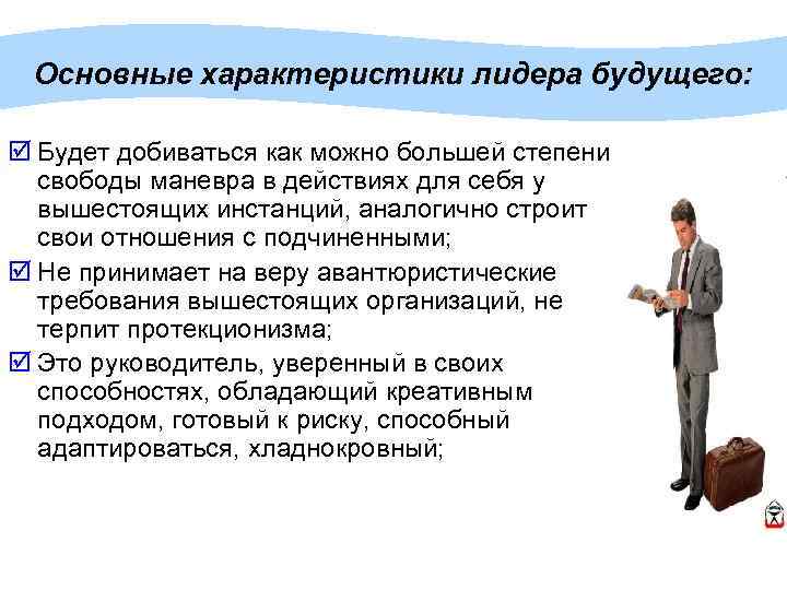 Основные характеристики лидера будущего: þ Будет добиваться как можно большей степени свободы маневра в