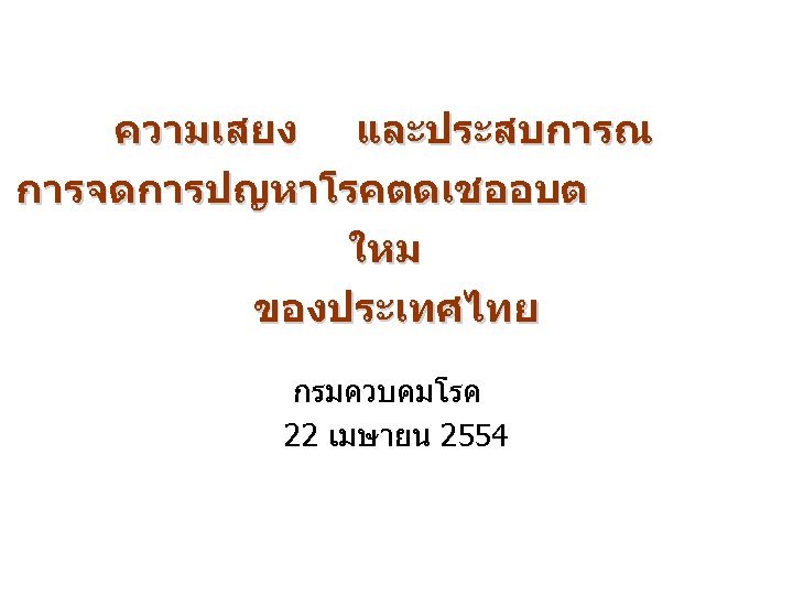 ความเสยง และประสบการณ การจดการปญหาโรคตดเชออบต ใหม ของประเทศไทย กรมควบคมโรค 22 เมษายน 2554 