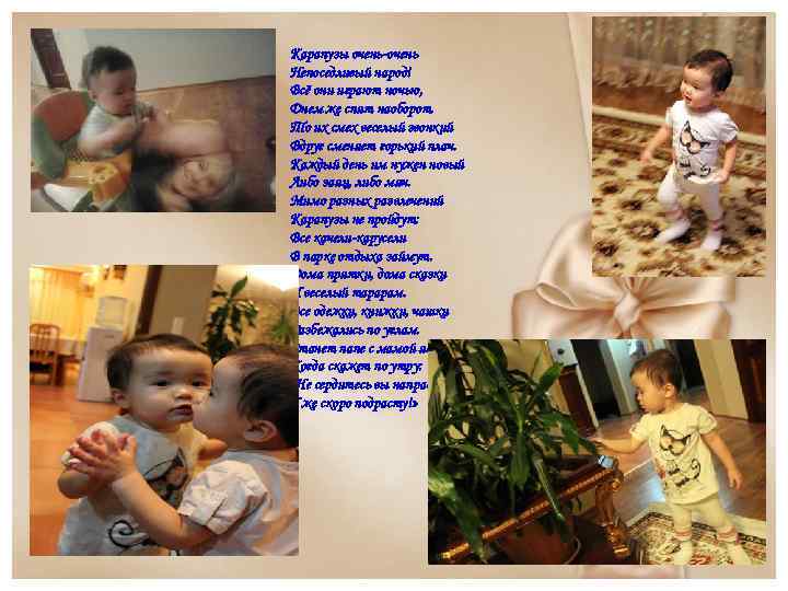 Карапузы очень-очень Непоседливый народ! Всё они играют ночью, Днем же спят наоборот. То их