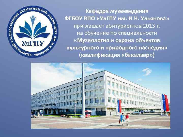 Кафедра музееведения ФГБОУ ВПО «Ул. ГПУ им. И. Н. Ульянова» приглашает абитуриентов 2013 г.
